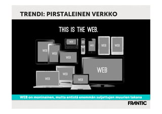 TRENDI: PIRSTALEINEN VERKKO




WEB on moninainen, mutta entistä enemmän suljettujen muurien takana
                 Image courtesy of Brad Frost - http://bradfrostweb.com/
 