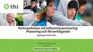 Terveyden ja hyvinvoinnin laitos
Verksamheten vid influensavaccinering
Planering och förverkligande
Säsongen 2020-2021
Överläkare Ulpu Elonsalo
10.9.2020
Institutet för hälsa och välfärd
 
