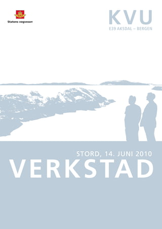 Verkstad – kVU e39 aksdal – Bergen




           KVU
           E39 AksdAl – BErgEn




   Stord, 14. juni 2010


VERKSTAD
                                              1
 