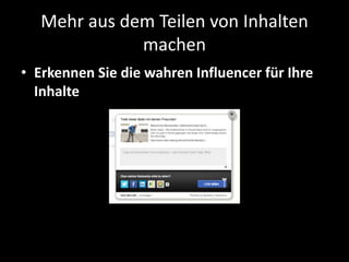 Mehr aus dem Teilen von Inhalten
machen
• Erkennen Sie die wahren Influencer für Ihre
Inhalte
 