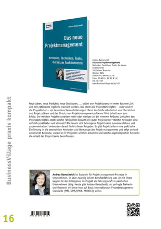 16BusinessVillage praxis kompakt 
Andrea Ramscheidt 
Das neue Projektmanagement 
Methoden, Techniken, Tools, die besser 
funktionieren 
200 Seiten, Broschur 
Oktober 2014 
ISBN 978-3-86980-242-8 
Preis: 21,80 € • 22,50 € [A] 
Art.-Nr. 932 
www.BusinessVillage.de/bl/932 
Neue Ideen, neue Produkte, neue Strukturen, … sollen von Projektteams in immer kürzerer Zeit 
und mit optimalem Ergebnis realisiert werden. Das stellt alle Projektbeteiligten – insbesondere 
die Projektleiter – vor besondere Herausforderungen. Denn das bloße Abarbeiten von Checklisten 
und Projektplänen und der Einsatz von Projektmanagementsoftware führt dabei kaum zum 
Erfolg. Die meisten Projekte scheitern mehr oder weniger an der ›inneren Reibung‹ zwischen den 
Projektbeteiligten. Doch welche Fähigkeiten braucht ein guter Projektleiter? Welche Methoden sind 
wirklich praktikabel und sinnvoll? Wie lassen sich heterogene Projektteams zusammenführen und 
zusammenhalten? Antworten darauf liefert dieser Ratgeber. Er gibt Projektleitern eine praktische 
Einführung in die essenziellen Methoden und Werkzeuge des Projektmanagements und zeigt anhand 
zahlreicher Beispiele, worauf es in Projekten wirklich ankommt und welche psychologischen Faktoren 
die Arbeit des Projektteams beeinflussen. 
Andrea Ramscheidt ist Expertin für Projektmanagement-Prozesse in 
Unternehmen. In über zwanzig Jahren Berufserfahrung war sie mit ihrem 
Gespür für den Erfolgskurs im Projekt als Führungskraft in namhaften 
Unternehmen tätig. Heute gibt Andrea Ramscheidt, als gefragte Trainerin 
und Rednerin ihr Know-how auf Basis internationaler Projektmanagement- 
Standards (PMI, GPM/IPMA, PRINCE2) weiter. 
 