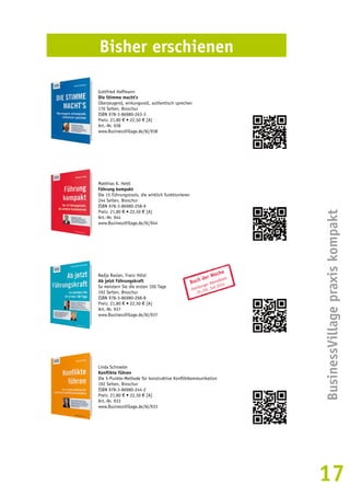 BusinessVillage praxis kompakt 
17 
Bisher erschienen 
Gottfried Hoffmann 
Die Stimme macht’s 
Überzeugend, wirkungsvoll, authentisch sprechen 
176 Seiten, Broschur 
ISBN 978-3-86980-263-3 
Preis: 21,80 € • 22,50 € [A] 
Art.-Nr. 938 
www.BusinessVillage.de/bl/938 
Matthias K. Hettl 
Führung kompakt 
Die 15 Führungstools, die wirklich funktionieren 
244 Seiten, Broschur 
ISBN 978-3-86980-258-9 
Preis: 21,80 € • 22,50 € [A] 
Art.-Nr. 944 
www.BusinessVillage.de/bl/944 
Nadja Raslan, Franz Hölzl 
Ab jetzt Führungskraft 
So meistern Sie die ersten 100 Tage 
192 Seiten, Broschur 
ISBN 978-3-86980-268-8 
Preis: 21,80 € • 22,50 € [A] 
Art.-Nr. 937 
www.BusinessVillage.de/bl/937 
Buch der Woche 
Hamburger Abendblatt 
19./20. Juli 2014 
Linda Schroeter 
Konflikte führen 
Die 5-Punkte-Methode für konstruktive Konfliktkommunikation 
192 Seiten, Broschur 
ISBN 978-3-86980-244-2 
Preis: 21,80 € • 22,50 € [A] 
Art.-Nr. 933 
www.BusinessVillage.de/bl/933 
 
