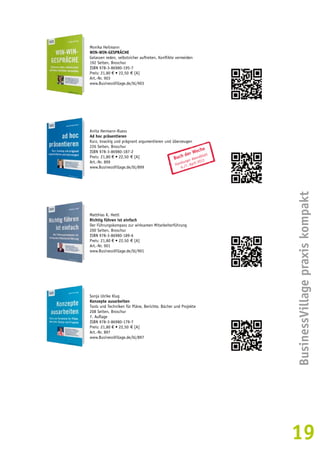 BusinessVillage praxis kompakt 
19 
Monika Heilmann 
Win-win-Gespräche 
Gelassen reden, selbstsicher auftreten, Konflikte vermeiden 
192 Seiten, Broschur 
ISBN 978-3-86980-195-7 
Preis: 21,80 € • 22,50 € [A] 
Art.-Nr. 903 
www.BusinessVillage.de/bl/903 
Anita Hermann-Ruess 
Ad hoc präsentieren 
Kurz, knackig und prägnant argumentieren und überzeugen 
226 Seiten, Broschur 
ISBN 978-3-86980-187-2 
Preis: 21,80 € • 22,50 € [A] 
Art.-Nr. 899 
www.BusinessVillage.de/bl/899 
Buch der Woche 
Hamburger Abendblatt 
6./7. April 2013 
Matthias K. Hettl 
Richtig führen ist einfach 
Der Führungskompass zur wirksamen Mitarbeiterführung 
200 Seiten, Broschur 
ISBN 978-3-86980-189-6 
Preis: 21,80 € • 22,50 € [A] 
Art.-Nr. 901 
www.BusinessVillage.de/bl/901 
Sonja Ulrike Klug 
Konzepte ausarbeiten 
Tools und Techniken für Pläne, Berichte, Bücher und Projekte 
208 Seiten, Broschur 
7. Auflage 
ISBN 978-3-86980-179-7 
Preis: 21,80 € • 22,50 € [A] 
Art.-Nr. 897 
www.BusinessVillage.de/bl/897 
 