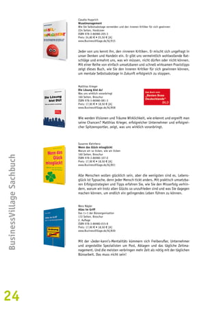 24BusinessVillage Sachbuch 
Claudia Hupprich 
Wuselmanagement 
Wie Sie Selbstsabotage vermeiden und den inneren Kritiker für sich gewinnen 
224 Seiten, Hardcover 
ISBN 978-3-86980-205-3 
Preis: 24,80 € • 25,50 € [A] 
www.BusinessVillage.de/bl/915 
Jeder von uns kennt ihn, den ›inneren Kritiker‹. Er mischt sich ungefragt in 
unser Denken und Handeln ein. Er gibt uns vermeintlich wohlwollende Rat-schläge 
und ermahnt uns, was wir müssen, nicht dürfen oder nicht können. 
Mit einer Reihe von einfach umsetzbaren und schnell wirksamen Praxistipps 
zeigt dieses Buch, wie Sie den inneren Kritiker für sich gewinnen können, 
um mentale Selbstsabotage in Zukunft erfolgreich zu stoppen. 
Matthias Krieger 
Die Lösung bist du! 
Was uns wirklich voranbringt 
160 Seiten, Broschur 
ISBN 978-3-86980-081-3 
Preis: 17,90 € • 18,50 € [A] 
www.BusinessVillage.de/bl/858 
Wie werden Visionen und Träume Wirklichkeit, wie erkennt und ergreift man 
seine Chancen? Matthias Krieger, erfolgreicher Unternehmer und erfolgrei-cher 
Spitzensportler, zeigt, was uns wirklich voranbringt. 
Susanne Kleinhenz 
Wenn das Glück missglückt 
Warum wir so ticken, wie wir ticken 
160 Seiten, Broschur 
ISBN 978-3-86980-107-0 
Preis: 17,90 € • 18,50 € [A] 
www.BusinessVillage.de/bl/851 
Alle Menschen wollen glücklich sein, aber die wenigsten sind es. Lebens-glück 
ist Typsache, denn jeder Mensch tickt anders. Mit praktisch umsetzba-ren 
Erfolgsstrategien und Tipps erfahren Sie, wie Sie den Misserfolg verhin-dern, 
warum wir trotz allen Glücks so unzufrieden sind und was Sie dagegen 
machen können, um endlich ein gelingendes Leben führen zu können. 
Wera Nägler 
Alles im Griff 
Das 1 × 1 der Büroorganisation 
172 Seiten, Broschur 
2. Auflage 
ISBN 978-3-86980-015-8 
Preis: 17,90 € • 18,50 € [A] 
www.BusinessVillage.de/bl/830 
Mit der ›Jeder-kann’s-Mentalität‹ kümmern sich Freiberufler, Unternehmer 
und angestellte Spezialisten um Post, Ablagen und das tägliche Zeitma-nagement. 
Und die meisten verbringen mehr Zeit als nötig mit der täglichen 
Büroarbeit. Das muss nicht sein! 
 