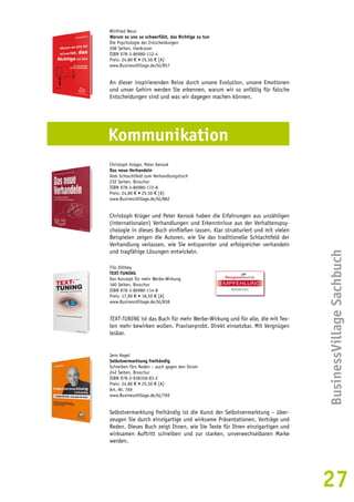 BusinessVillage Sachbuch 
27 
Winfried Neun 
Warum es uns so schwerfällt, das Richtige zu tun 
Die Psychologie der Entscheidungen 
208 Seiten, Hardcover 
ISBN 978-3-86980-112-4 
Preis: 24,80 € • 25,50 € [A] 
www.BusinessVillage.de/bl/857 
An dieser inspirierenden Reise durch unsere Evolution, unsere Emotionen 
und unser Gehirn werden Sie erkennen, warum wir so anfällig für falsche 
Entscheidungen sind und was wir dagegen machen können. 
Kommunikation 
Christoph Krüger, Peter Kensok 
Das neue Verhandeln 
Vom Schlachtfeld zum Verhandlungstisch 
232 Seiten, Broschur 
ISBN 978-3-86980-172-8 
Preis: 24,80 € • 25,50 € [A] 
www.BusinessVillage.de/bl/882 
Christoph Krüger und Peter Kensok haben die Erfahrungen aus unzähligen 
(internationalen) Verhandlungen und Erkenntnisse aus der Verhaltenspsy-chologie 
in dieses Buch einfließen lassen. Klar strukturiert und mit vielen 
Beispielen zeigen die Autoren, wie Sie das traditionelle Schlachtfeld der 
Verhandlung verlassen, wie Sie entspannter und erfolgreicher verhandeln 
und tragfähige Lösungen entwickeln. 
Tilo Dilthey 
TEXT-TUNING 
Das Konzept für mehr Werbe-Wirkung 
160 Seiten, Broschur 
ISBN 978-3-86980-114-8 
Preis: 17,90 € • 18,50 € [A] 
www.BusinessVillage.de/bl/838 
EMPFEHLUNG 
WERBUNG 
TEXT-TUNING ist das Buch für mehr Werbe-Wirkung und für alle, die mit Tex-ten 
mehr bewirken wollen. Praxiserprobt. Direkt einsetzbar. Mit Vergnügen 
lesbar. 
Jens Kegel 
Selbstvermarktung freihändig 
Schreiben fürs Reden – auch gegen den Strom 
242 Seiten, Broschur 
ISBN 978-3-938358-83-2 
Preis: 24,80 € • 25,50 € [A] 
Art.-Nr. 769 
www.BusinessVillage.de/bl/769 
Selbstvermarktung freihändig ist die Kunst der Selbstvermarktung – über-zeugen 
Sie durch einzigartige und wirksame Präsentationen, Vorträge und 
Reden. Dieses Buch zeigt Ihnen, wie Sie Texte für Ihren einzigartigen und 
wirksamen Auftritt schreiben und zur starken, unverwechselbaren Marke 
werden. 
 