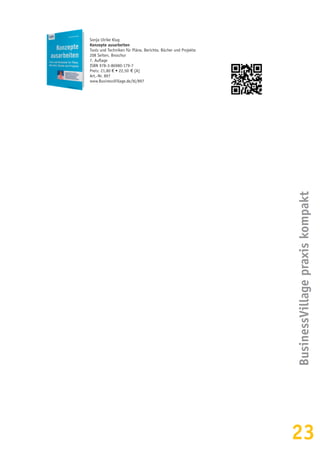 23
Sonja Ulrike Klug
Konzepte ausarbeiten
Tools und Techniken für Pläne, Berichte, Bücher und Projekte
208 Seiten, Broschur
7. Auflage
ISBN 978-3-86980-179-7
Preis: 21,80 € • 22,50  € [A]
Art.-Nr. 897
www.BusinessVillage.de/bl/897
BusinessVillagepraxiskompakt
 