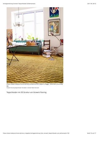 29.11.16, 00:12Verlegeanleitung Vorwerk Teppichboden & Bahnenware
Seite 14 von 17https://www.makeyourhome.de/story-ratgeber/verlegeanleitung_fuer_vorwerk_teppichboden_als_bahnenware-142
(https://www.makeyourhome.de/story-artikel/hochﬂor_teppich_shaggy_-_besonders_kuschelig-
88)
Vorwerk Flooring Teppichboden Hersteller in Hameln Nähe Hannover
Teppichboden mit 3D Struktur von Vorwerk Flooring
 