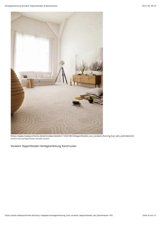 29.11.16, 00:12Verlegeanleitung Vorwerk Teppichboden & Bahnenware
Seite 8 von 17https://www.makeyourhome.de/story-ratgeber/verlegeanleitung_fuer_vorwerk_teppichboden_als_bahnenware-142
(https://www.makeyourhome.de/wohnideen/details/11353/18610/teppichboden_von_vorwerk_ﬂooring_fuer_den_wohnbereich)
Vorwerk Flooring Teppichboden Hersteller Hameln
Vorwerk Teppichboden Verlegeanleitung Karomuster
 