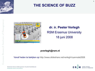 Vanaf heden te bekijken op  http://www.slideshare.net/verlegh/nyenrode2008 dr. ir. Peeter Verlegh RSM Erasmus University 18 juni 2008 [email_address] THE SCIENCE OF BUZZ 