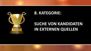 8. KATEGORIE:
SUCHE VON KANDIDATEN
IN EXTERNEN QUELLEN
 