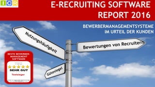 E-RECRUITING SOFTWARE
REPORT 2016
BEWERBERMANAGEMENTSYSTEME
IM URTEIL DER KUNDEN
 