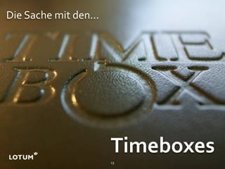 Die Sache mit den...




                       Timeboxes
                       13
 