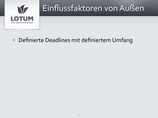 Einﬂussfaktoren von Außen


o   Deﬁnierte Deadlines mit deﬁniertem Umfang




                         14
 