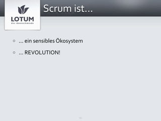 Scrum ist...

o   ... ein sensibles Ökosystem
o   ... REVOLUTION!




                             15
 
