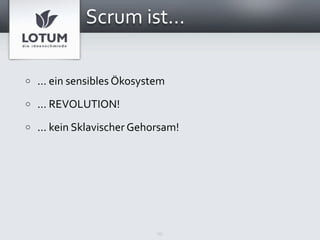 Scrum ist...

o   ... ein sensibles Ökosystem
o   ... REVOLUTION!
o   ... kein Sklavischer Gehorsam!




                             15
 
