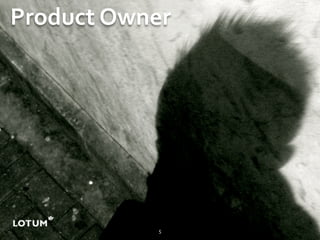 Product Owner




            5
 