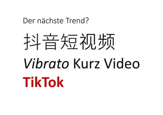 Der nächste Trend?
抖⾳短视频
Vibrato Kurz Video
TikTok
 