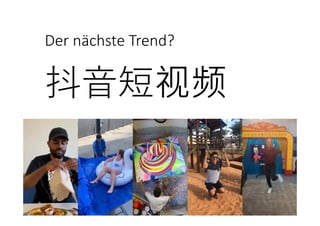Der nächste Trend?
抖⾳短视频
 