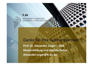 Prof. Dr. Alexander Unger – HDA
Medienbildung und digitale Kultur
Alexander.unger@h‐da.de
Danke für Ihre Aufmerksamkeit!
 
