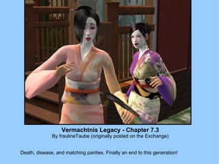Vermachtnis Legacy - Chapter 7.3 By fraulineTaube (originally posted on the Exchange) Death, disease, and matching panties. Finally an end to this generation! 