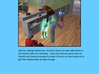 Like her siblings before her, Veronica learns to walk right there in
the kitchen after her birthday. Lexie and Vanessa wer...