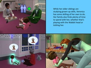 While her older siblings are
studying grown-up skills, Veronica
has some skilling of her own to do.
Her family also finds ...