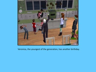 Veronica, the youngest of the generation, has another birthday.
 