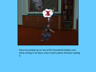 Vance has picked up on one of the household hobbies and
starts writing in his diary, only to worry about Veronica reading
...