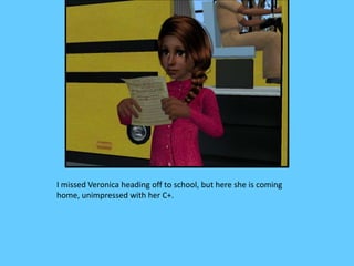 I missed Veronica heading off to school, but here she is coming
home, unimpressed with her C+.
 