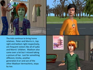 The kids continue to bring home
relatives. Peter and Morris Jr., top
right and bottom right respectively,
are frequent vis...