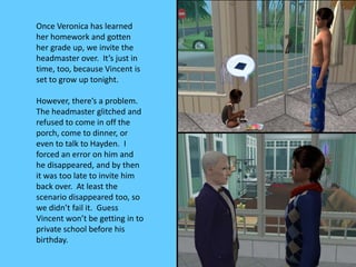 Once Veronica has learned
her homework and gotten
her grade up, we invite the
headmaster over. It’s just in
time, too, bec...