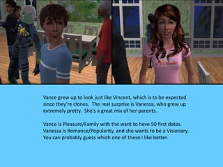 Vance grew up to look just like Vincent, which is to be expected
since they’re clones. The real surprise is Vanessa, who g...