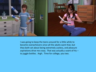 I was going to keep the teens around for a little while to
become overachievers since all the adults want that, but
they b...