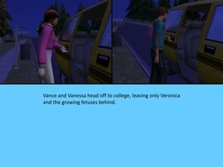 Vance and Vanessa head off to college, leaving only Veronica
and the growing fetuses behind.
 