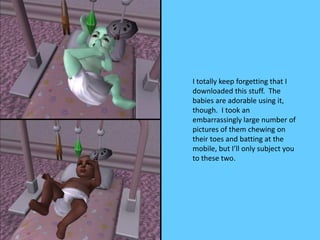 I totally keep forgetting that I
downloaded this stuff. The
babies are adorable using it,
though. I took an
embarrassingly...