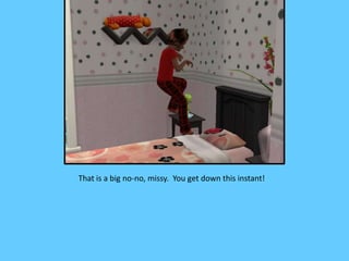 That is a big no-no, missy. You get down this instant!
 