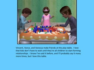 Vincent, Vance, and Vanessa make friends at the play table. I love
that kids don’t have to wait until they’re all children...
