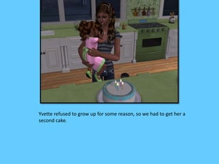 Yvette refused to grow up for some reason, so we had to get her a
second cake.
 