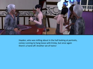 Hayden, who was milling about in the hall looking at portraits,
comes running to hang loose with Ericka, but once again
there’s a hand-off. Another set of twins!
 