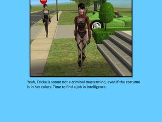 Yeah, Ericka is soooo not a criminal mastermind, even if the costume
is in her colors. Time to find a job in intelligence.
 