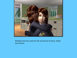 Birthday time has come for the second set of twins, Yvette
and Yvonne.
 