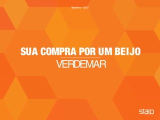 TITULO| CLIENTE
SUA COMPRA POR UM BEIJO
VERDEMAR
Setembro– 2015
 