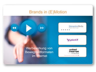 Brands in (E)Motion




Werbewirkung von
Bewegtbildformaten
   im Internet
 