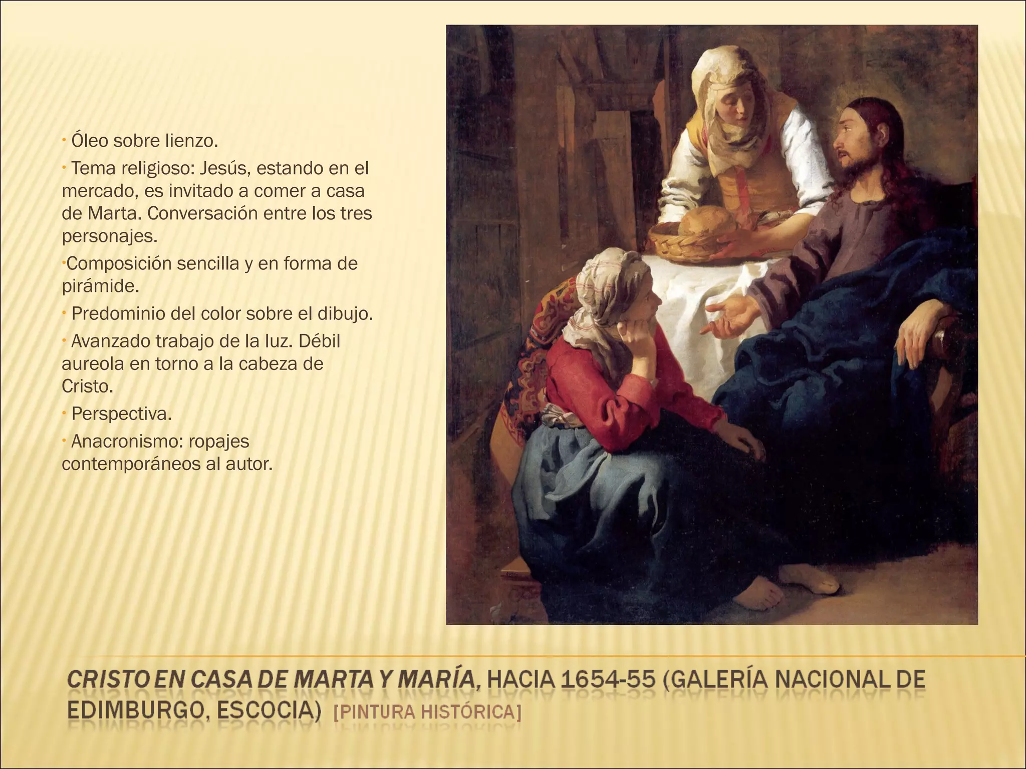 Óleo sobre lienzo. Tema religioso: Jesús, estando en el mercado, es invitado a comer a casa de Marta. Conversación entre los tres personajes. Composición sencilla y en forma de pirámide. Predominio del color sobre el dibujo. Avanzado trabajo de la luz. Débil aureola en torno a la cabeza de Cristo. Perspectiva. Anacronismo: ropajes contemporáneos al autor. 