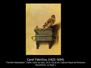 Carel Fabritius (1622-1654)
“Famille Hollandaise” (1654, huile sur bois, 33,5 x 22,8 cm, Cabinet Royal de Peintures
                                Mauritshuis, La Haye )
 