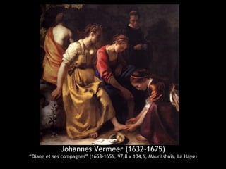 Johannes Vermeer (1632-1675)
“Diane et ses compagnes” (1653-1656, 97,8 x 104,6, Mauritshuis, La Haye)
 