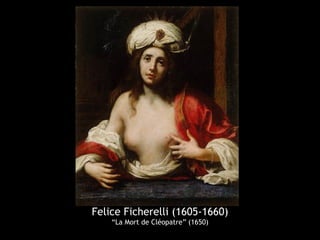 Felice Ficherelli (1605-1660)
    “La Mort de Cléopatre” (1650)
 