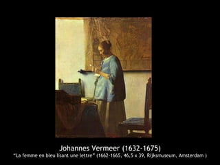 Johannes Vermeer (1632-1675)
“La femme en bleu lisant une lettre” (1662-1665, 46,5 x 39, Rijksmuseum, Amsterdam )
 