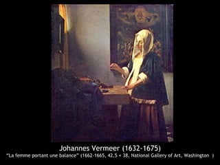 Johannes Vermeer (1632-1675)
“La femme portant une balance” (1662-1665, 42,5 × 38, National Gallery of Art, Washington )
 