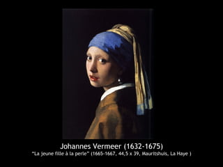 Johannes Vermeer (1632-1675)
“La jeune fille à la perle” (1665-1667, 44,5 x 39, Mauritshuis, La Haye )
 
